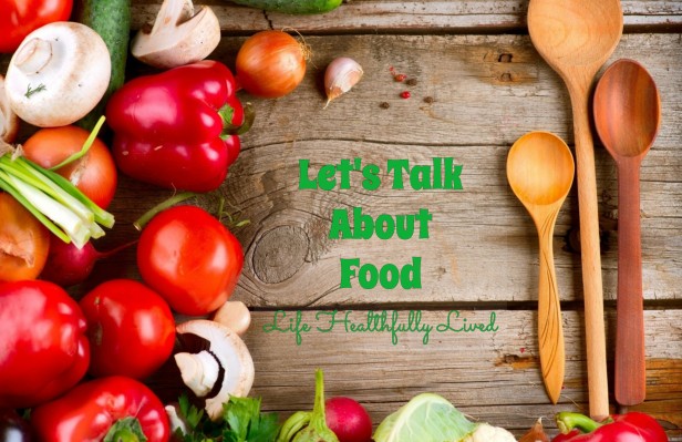 Let's Talk About Food | Life Healthfully Lived
